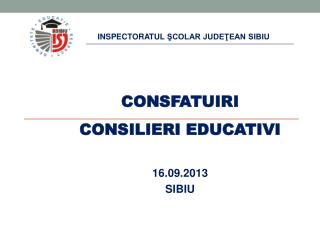 CONSFATUIRI CONSILIERI EDUCATIVI 16. 09.201 3 SIBIU