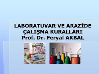LABORATUVAR VE ARAZİDE ÇALIŞMA KURALLARI Prof. Dr. Feryal AKBAL