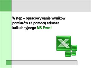 Wstęp – opracowywanie wyników pomiarów za pomocą arkusza kalkulacyjnego MS Excel