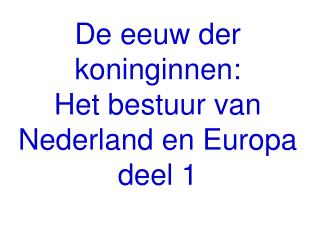 De eeuw der koninginnen: Het bestuur van Nederland en Europa deel 1