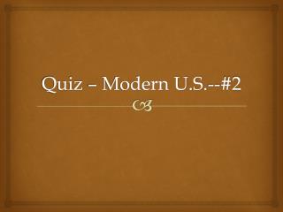 Quiz – Modern U.S.--#2