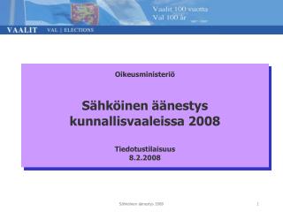 Oikeusministeriö Sähköinen äänestys kunnallisvaaleissa 2008 Tiedotustilaisuus 8.2.2008