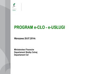 PROGRAM e-CŁO - e-USŁUGI Warszawa 29.07.2014r. Ministerstwo Finansów Departament Służby Celnej