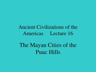 Ancient Civilizations of the Americas Lecture 16