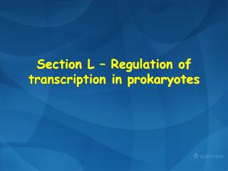 Section L – Regulation of transcription in prokaryotes