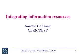 Integrating information resources Annette Holtkamp CERN/DESY