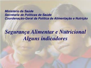 Segurança Alimentar e Nutricional Alguns indicadores