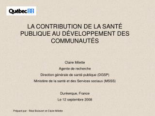 LA CONTRIBUTION DE LA SANTÉ PUBLIQUE AU DÉVELOPPEMENT DES COMMUNAUTÉS Claire Milette