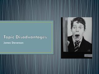 Topic Disadvantages