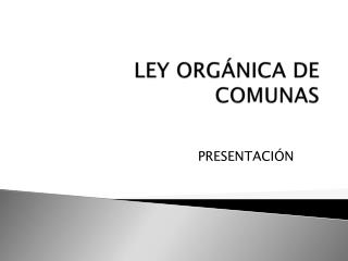 LEY ORGÁNICA DE COMUNAS