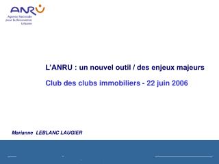 L’ANRU : un nouvel outil / des enjeux majeurs Club des clubs immobiliers - 22 juin 2006