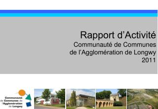 Rapport d’Activité Communauté de Communes de l’Agglomération de Longwy 2011