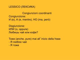 LESSICO (ЛЕКСИКА) Congiunzioni coordinanti Congiunzione: И (e), А (e, mentre), НО (ma, però)