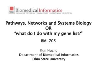 Pathways, Networks and Systems Biology OR “what do I do with my gene list?” BMI 705