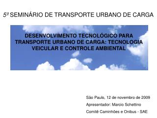 São Paulo, 12 de novembro de 2009 Apresentador: Marcio Schettino Comitê Caminhões e Onibus - SAE