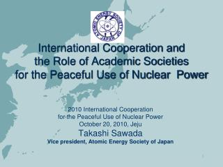 2010 International Cooperation for the Peaceful Use of Nuclear Power October 20, 2010, Jeju