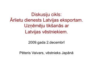 2009.gada 2.decembrī Pēteris Vaivars, vēstnieks Japānā