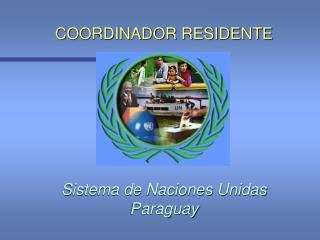 COORDINADOR RESIDENTE Sistema de Naciones Unidas Paraguay