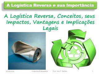 A Logística Reversa, Conceitos, seus Impactos, Vantagens e Implicações Legais