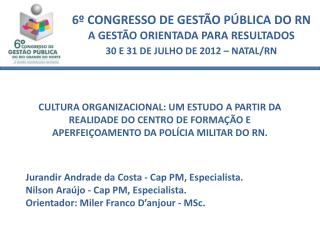 Jurandir Andrade da Costa - Cap PM, Especialista. Nilson Araújo - Cap PM, Especialista.