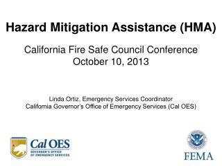 Hazard Mitigation Assistance (HMA) California Fire Safe Council Conference October 10, 2013