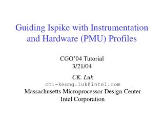 Guiding Ispike with Instrumentation and Hardware (PMU) Profiles CGO’04 Tutorial 3/21/04