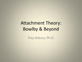 Attachment Theory: Bowlby &amp; Beyond