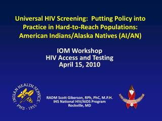 IOM Workshop HIV Access and Testing April 15, 2010 RADM Scott Giberson, RPh, PhC, M.P.H.