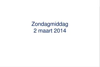 Zondagmiddag 2 maart 2014