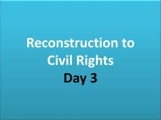 Reconstruction to Civil Rights Day 3