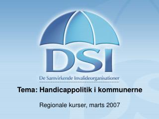 Tema: Handicappolitik i kommunerne Regionale kurser, marts 2007