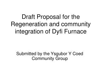 Draft Proposal for the Regeneration and community integration of Dyfi Furnace