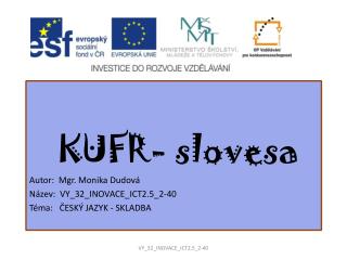 KUFR- slovesa Autor: Mgr. Monika Dudová Název: VY_32_INOVACE_ICT2.5_2-40