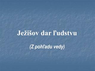 Ježišov dar ľudstvu (Z pohľadu vedy)