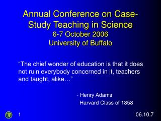 Annual Conference on Case-Study Teaching in Science 6-7 October 2006 University of Buffalo