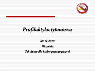 Profilaktyka tytoniowa 08.11.2010 Września Szkolenie dla kadry pegagogicznej
