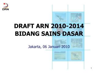 DRAFT ARN 2010-2014 BIDANG SAINS DASAR Jakarta, 06 Januari 2010
