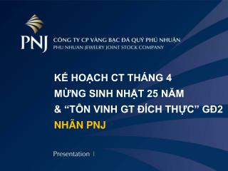 KẾ HOẠCH CT THÁNG 4 MỪNG SINH NHẬT 25 NĂM &amp; “TÔN VINH GT ĐÍCH THỰC” GĐ2 NHÃN PNJ