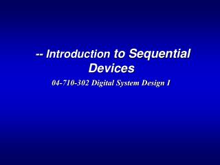 -- Introduction to Sequential Devices 04-710-302 Digital System Design I