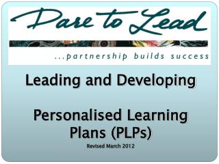Leading and Developing Personalised Learning Plans (PLPs) Revised March 2012