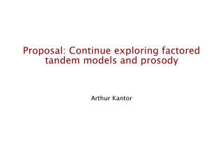 Proposal: Continue exploring factored tandem models and prosody