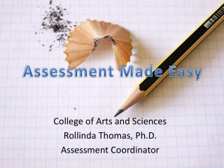 College of Arts and Sciences Rollinda Thomas, Ph.D. Assessment Coordinator