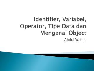 Identifier, Variabel , Operator, Tipe Data dan Mengenal Object