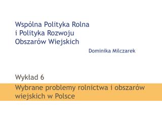 Wspólna Polityka Rolna i Polityka Rozwoju Obszarów Wiejskich			 Dominika Milczarek