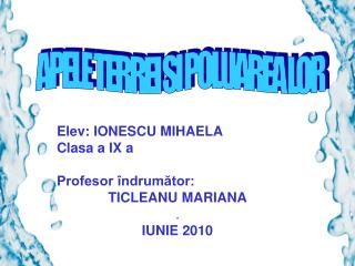 Elev: IONESCU MIHAELA Clasa a I X a Profesor îndrumător: TICLEANU MARIANA . IUNIE 2010