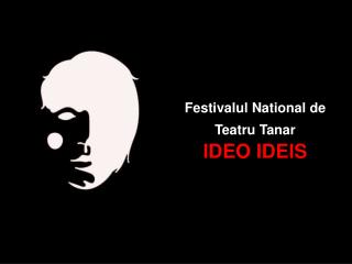 Festivalul National de Teatru Tanar IDEO IDEIS