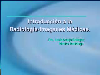 Introducción a la Radiología-Imágenes Médicas .