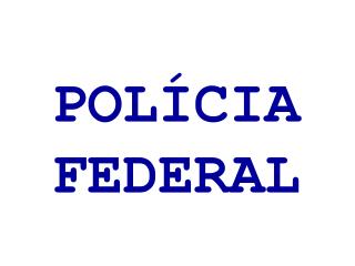 POLÍCIA FEDERAL
