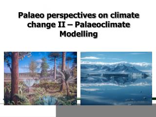 Palaeo perspectives on climate change II – Palaeoclimate Modelling