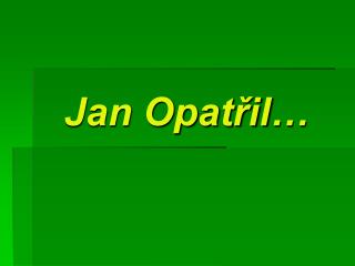 Jan Opatřil…